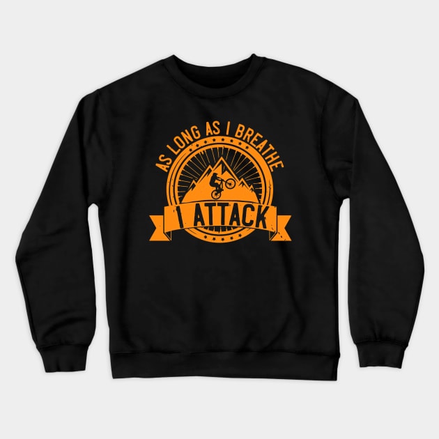 Mountain Biking Gift - As Long As I Breathe I Attack Crewneck Sweatshirt by TaipsArts